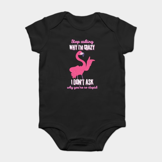 Stop Asking Why I'm Crazy You're Stupid Baby Bodysuit by The WYLD Tribe